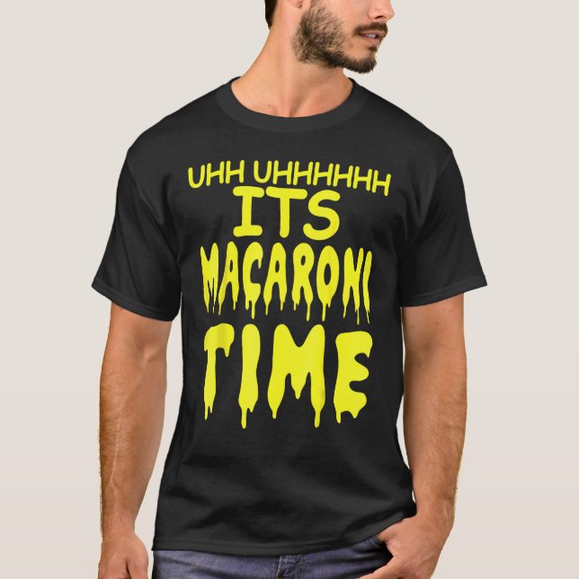Uhh Uhhhhh It's Macaroni Time T Shirt (Framsida)