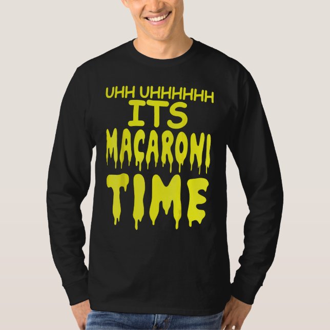 Uhh Uhhhhh It's Macaroni Time T Shirt (Framsida)