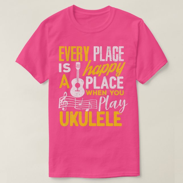 Ukulele Gift Every Place Happy When You Play Ukule T Shirt (Design framsida)