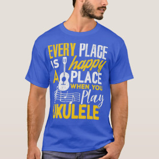 Ukulele Gift varje Ställe Lycklig när du spelar Uk T Shirt