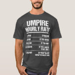 Umpire Timme Rate Funny Birthday Gift T Shirt<br><div class="desc">Umpire Hourly Rate Funny Birthday Gift .Fantastisk Underbar Funny Souvenir Present Matching Family Clothing Couple Outfit Apparel for mamma,  pappa,  bror,  syster,  fru,  make,  son,  dotter,  pops,  mamma,  pappa,  morpa,  mormor moster morbror och mormor dam.</div>
