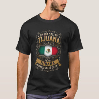 Un DãA Salã De Tijuana Pero Tijuana Nunca Saliã³ T Shirt
