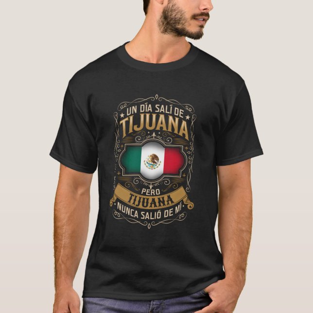 Un DãA Salã De Tijuana Pero Tijuana Nunca Saliã³ T Shirt (Framsida)