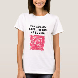 Una vida sin papel picado no es vida t shirt