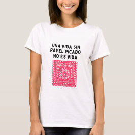 Una vida sin papel picado no es vida t shirt