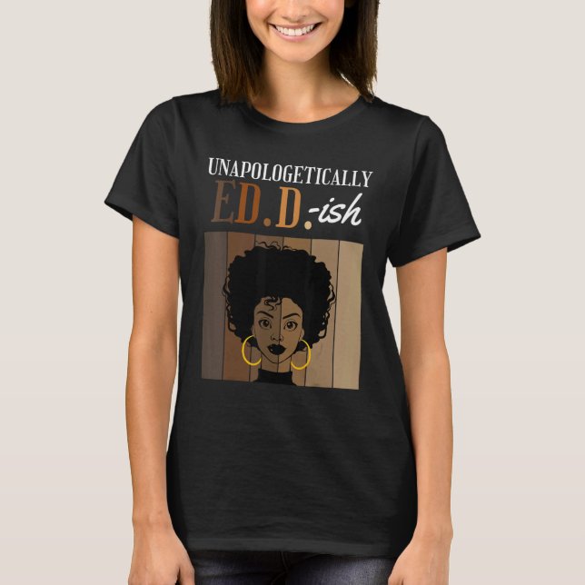 Unapologetically ED D ish Doctorate of Education B T Shirt (Framsida)