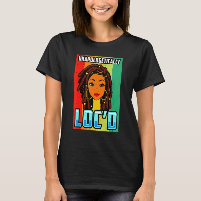 Unapologetically Loc'd Black Girl-Queen Melanin Lo T Shirt (Framsida)