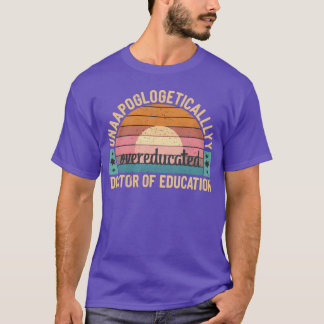 Unapologetically Overeducated Doctor Of Education9 T Shirt