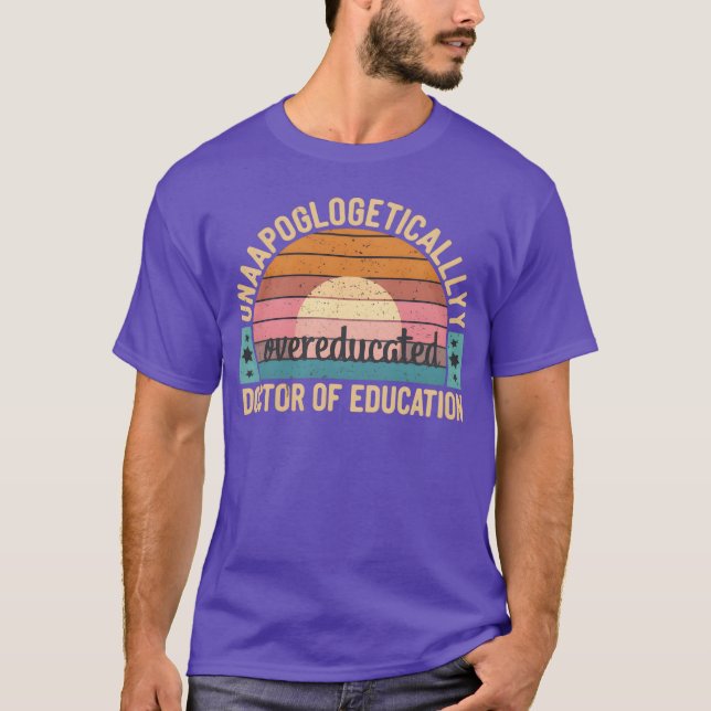Unapologetically Overeducated Doctor Of Education9 T Shirt (Framsida)
