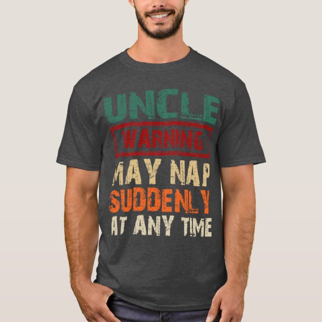 Uncle Warning May Nap Suddenly At Anyime Fathers D T Shirt (Framsida)