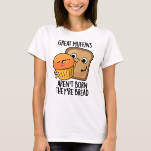 Underbara muffins är inte Born.. De är Bread Funny T Shirt