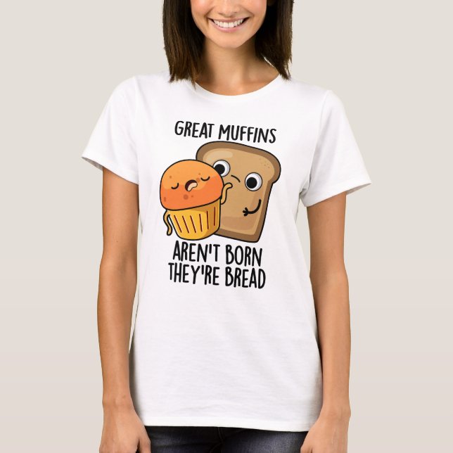 Underbara muffins är inte Born.. De är Bread Funny T Shirt (Framsida)