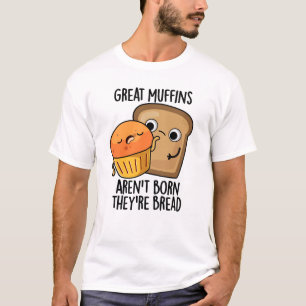 Underbara muffins är inte Born.. De är Bread Funny T Shirt