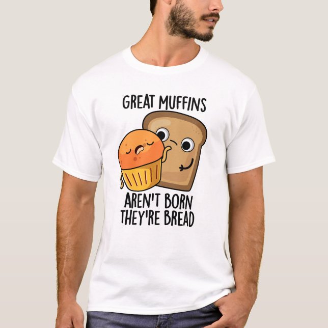 Underbara muffins är inte Born.. De är Bread Funny T Shirt (Framsida)