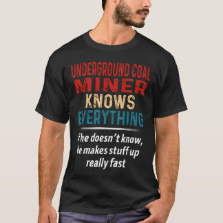 Underground Coal Miner Knows Everything T Shirt
