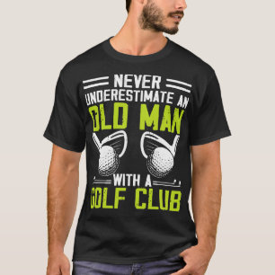 Underskatta aldrig en gammal man med en Golf-Klubb T Shirt
