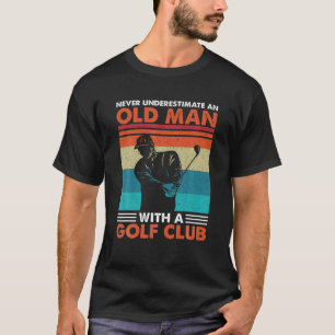 Underskatta aldrig en gammal man med en Golf-Klubb T Shirt