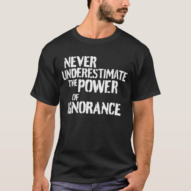 Underskatta aldrig kraften i Ignorance Funny T Shirt (Framsida)