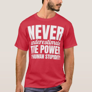 Underskatta aldrig kraften i mänsklig dumhet 1 t shirt