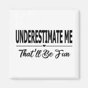 Underskatta mig att det blir Roligt Magnet