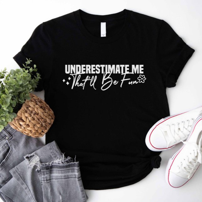Underskatta mig att det blir Roligt T Shirt (Underestimate Me That'll Be Fun Shirt)