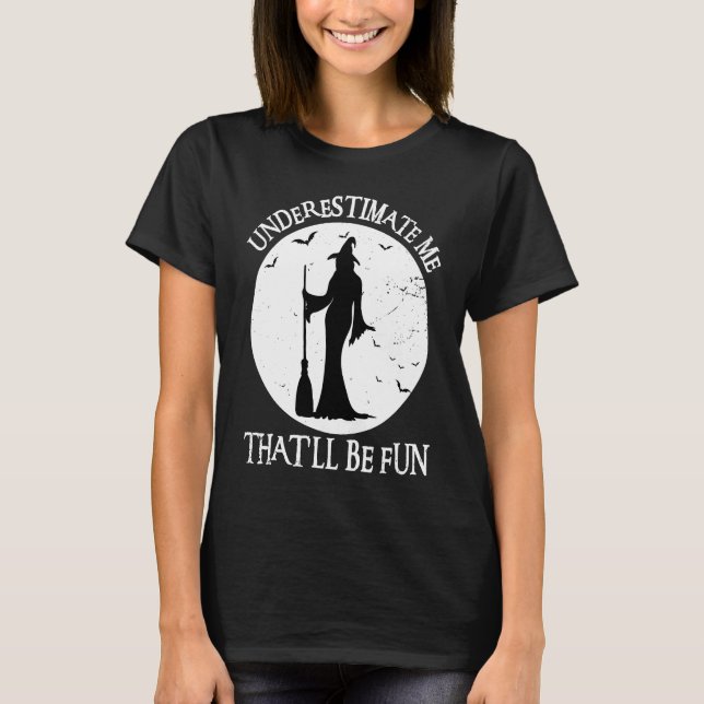Underskatta mig att det blir Roligt Witch Hallowee T Shirt (Framsida)