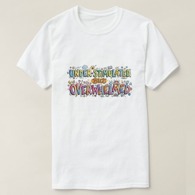Understimulert men överväldigad Roligt klotter T Shirt (Design framsida)