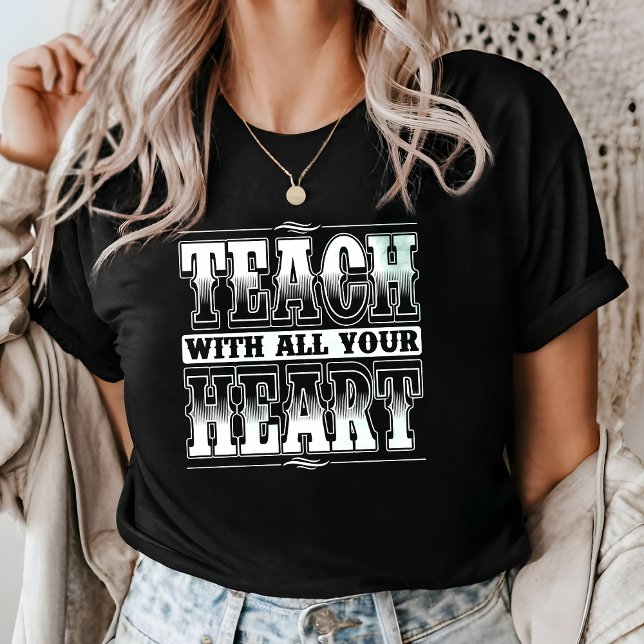 Undervisa med hela ditt hjärta Motiverande lärare T Shirt (Skapare uppladdad)