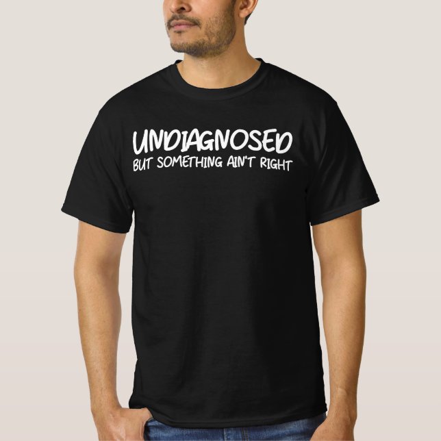 Undiagnosed But Something Ain’t Right Funny Quote T Shirt (Framsida)