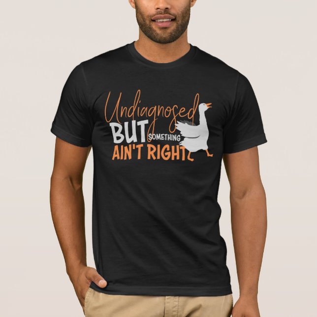 Undiagnosed But Something Ain't Right Silly Goose  T Shirt (Framsida)
