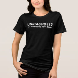 Undiagnosed But Something Sarcastic Quote T Shirt