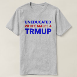Uneducated vitmanlig 4 TRMUP! Tee Shirt
