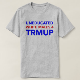 Uneducated vitmanlig 4 TRMUP! Tee Shirt