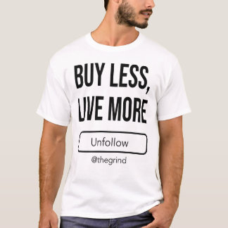 Unfollow the Grind: Buy Less, Live More T Shirt