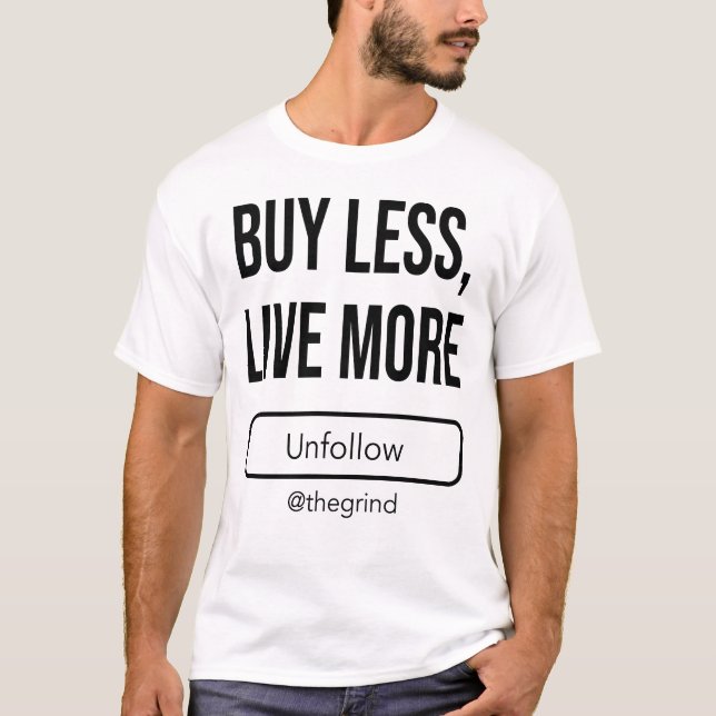 Unfollow the Grind: Buy Less, Live More T Shirt (Framsida)