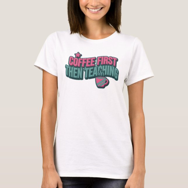 Unik Kaffe FÖRST SÅ UNDERVISAR stil statement T Shirt (Framsida)