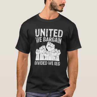 United we Bargain Divided we Beg Labour Day Labor  T Shirt