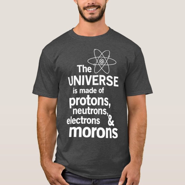 Universum är tillverkat av Proton Neutrons Moron T Shirt (Framsida)
