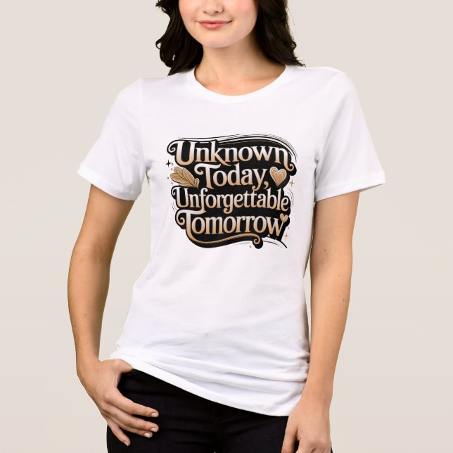 Unknown Today, Unforgettable Tomorrow T Shirt (Framsida)