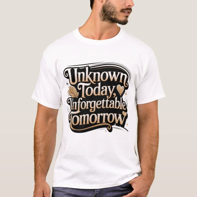 Unknown Today, Unforgettable Tomorrow T Shirt (Framsida)