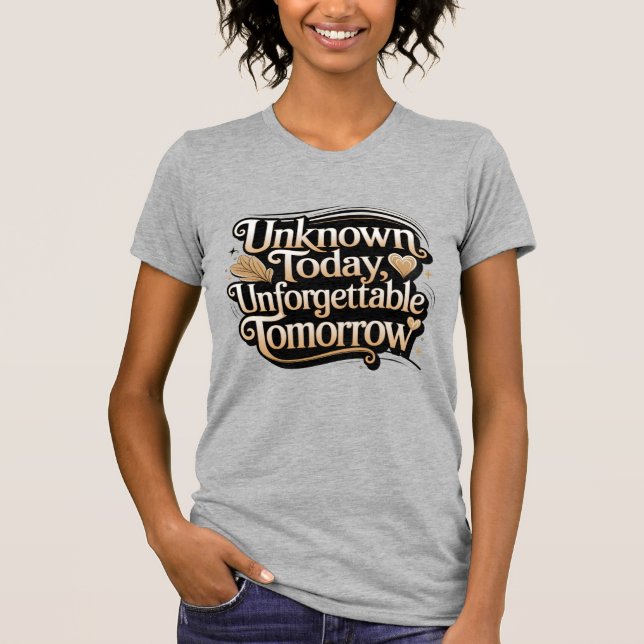 Unknown Today, Unforgettable Tomorrow T Shirt (Framsida)