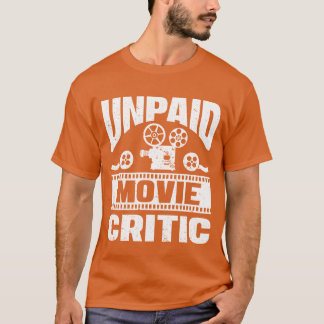 Unpaid Movie Critic Film Cinema Filmmakers Editor T Shirt