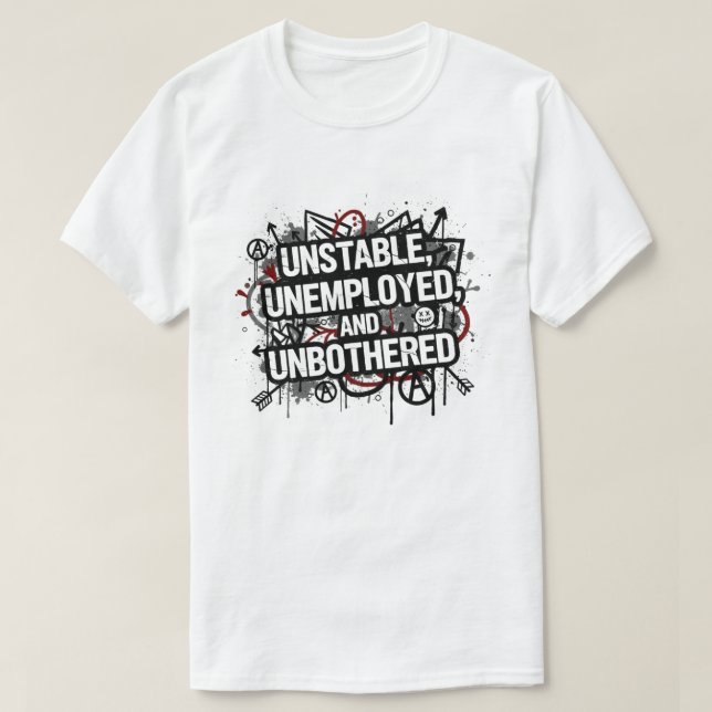 Unstable Unemployed and Unbothered T Shirt (Design framsida)