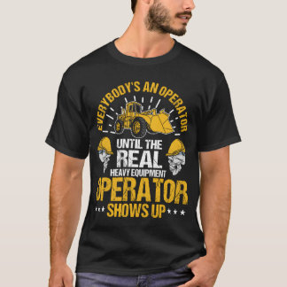 Untilhe Real Heavy Equipment Operator Shows Up fri T Shirt