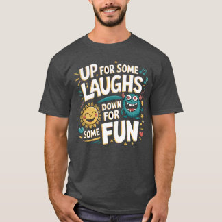 Up for Some Laughs, Down for Some Fun T Shirt