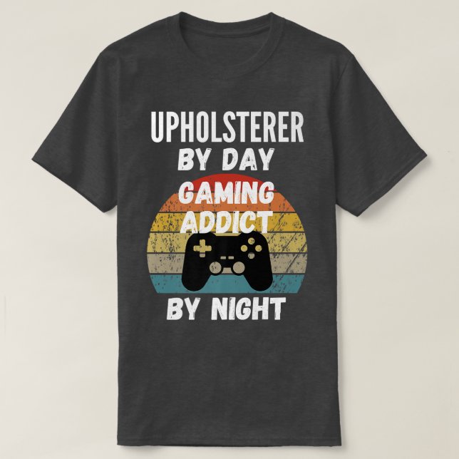 Upholsterer efter dag, spelberoende efter natt1259 t shirt (Design framsida)