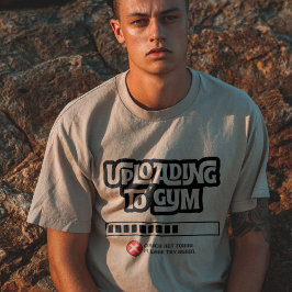 Uploading to Gym Failed Funny Fitness Humor T Shirt