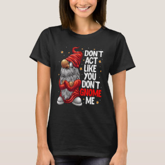 Uppför dig inte som att du inte känner mig Gnomsk T Shirt