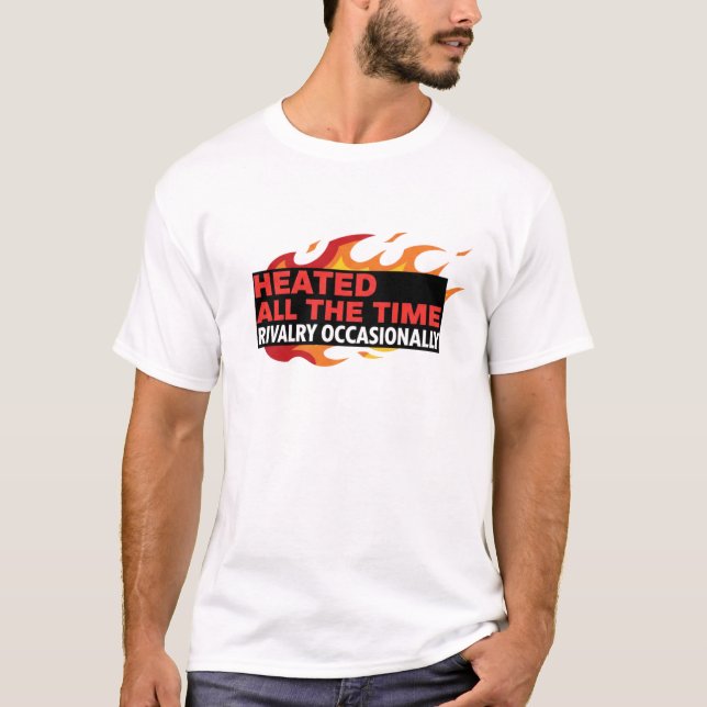 Upphettad Hela Tiden Rivalitet Ibland  T Shirt (Framsida)