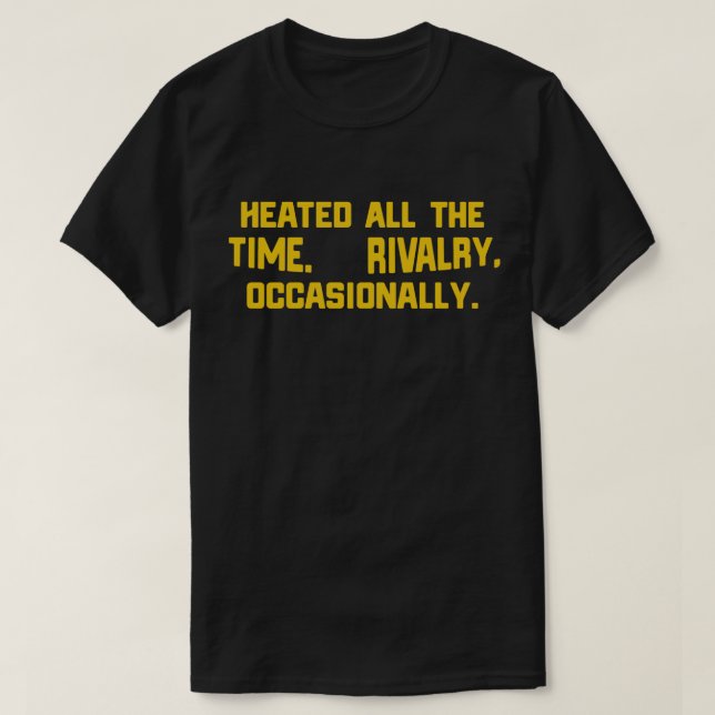 Upphettad Hela Tiden Rivalitet Ibland T Shirt (Design framsida)